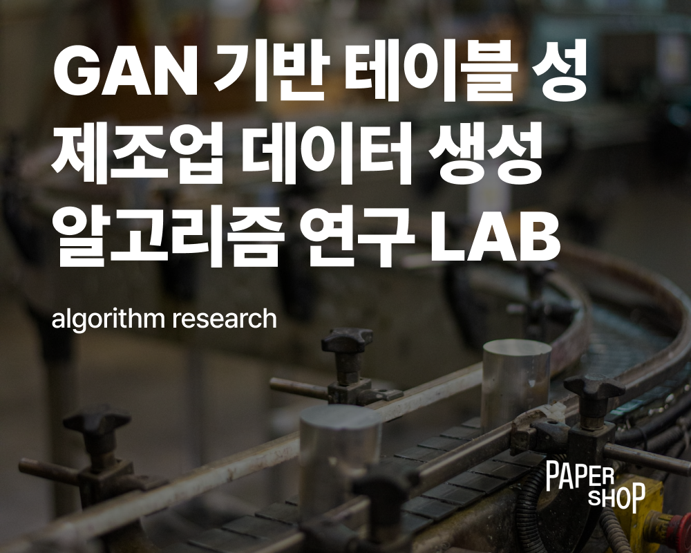 [페이퍼샵] GAN 기반 테이블 성 제조업 데이터 생성 알고리즘 연구 LAB | LAB | 모두의연구소